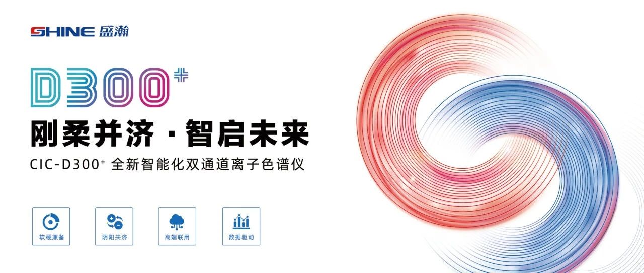 剛?cè)岵?智啟未來 | 盛瀚CIC-D300+全新智能化雙通道離子色譜儀隆重發(fā)布！